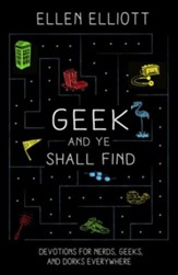 Geek and Ye Shall Find: Devotions for Nerds, Geeks, and Dorks Everywhere