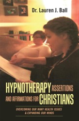 Hypnotherapy Assertions and Affirmations for Christians: Overcoming Our Many Health Issues & Expanding Our Minds - eBook