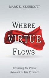 Where Virtue Flows: Receiving the Power Released in His Presence - eBook