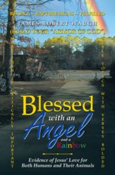 Blessed with an Angel and a Rainbow: Evidence of Jesus' Love for Both Humans and Their Animals - eBook