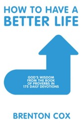 How to Have a Better Life: God'S Wisdom from the Book of Proverbs in 175 Daily Devotions - eBook