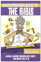 The Non-Prophet's Guide to the Bible: A Visual Journey Through God's Story...and Where You Fit In