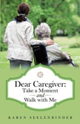 Dear Caregiver: Take a Moment and Walk with Me - eBook