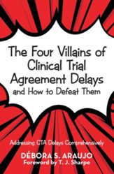 The Four Villains of Clinical Trial Agreement Delays and How to Defeat Them: Addressing Cta Delays Comprehensively - eBook