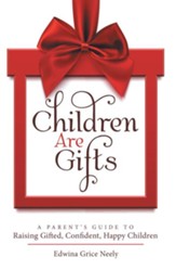 Children Are Gifts: A Parent'S Guide to Raising Gifted, Confident, Happy Children - eBook