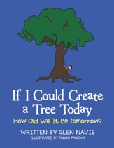 If I Could Create a Tree Today: How Old Will It Be Tomorrow? - eBook