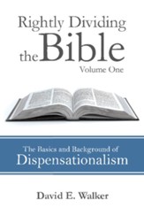 Rightly Dividing the Bible Volume One: The Basics and Background of Dispensationalism - eBook