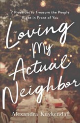 Loving My Actual Neighbor: 7 Practices to Treasure the People Right in Front of You - eBook
