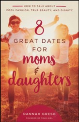 8 Great Dates for Moms and Daughters: How to Talk About True Beauty, Cool Fashions, and Modesty