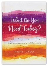 What Do You Need Today? Simple Encouragements for Real-Life Moments