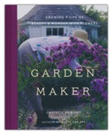 Garden Maker: Growing a Life of Beauty and Wonder