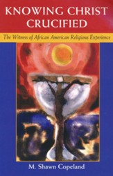 Knowing Christ Crucified: The Witness of African American Religious Experience
