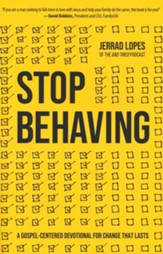 Stop Behaving: A Gospel-Centered Devotional for Change that Lasts