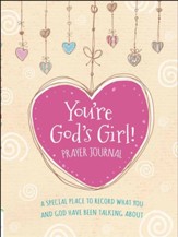 You're God's Girl! Prayer Journal: A Special Place to Record What You and God Have Been Talking About