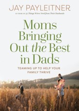 Moms Bringing Out the Best in Dads: Teaming Up to Help Your Family Thrive