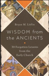 Wisdom from the Ancients: 30 Timeless Lessons from the Early Church