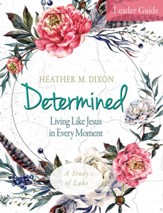 Determined - Women's Bible Study Leader Guide: Living Like Jesus in Every Moment - eBook