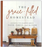 The Grace-Filled Homestead: Lessons  I've Learned about Faith, Family, and the Farm