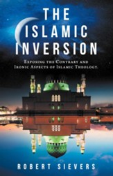 The Islamic Inversion: Exposing the Contrary and Ironic Aspects of Islamic Theology. - eBook