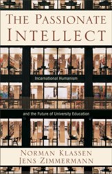 Passionate Intellect, The: Incarnational Humanism and the Future of University Education - eBook
