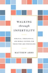 Walking through Infertility: Biblical, Theological, and Moral Counsel for Those Who Are Struggling - eBook