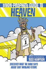The Non-Prophet's Guide to Heaven: Discover What the Bible Says About Our Thrilling Future