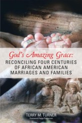 God'S Amazing Grace: Reconciling Four Centuries of African American Marriages and Families - eBook