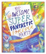 The Awesomely Super Fantastic Forever Party: A True Story about Heaven, Jesus, and the Best Invitation of All
