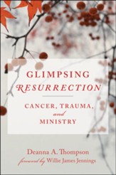 Glimpsing Resurrection: Cancer, Trauma, and Ministry - eBook