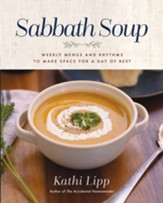 Sabbath Soup: Creating Weekly Menus and Rhythms to Make Space for a Day of Rest