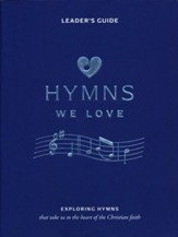 Hymns We Love Leader's Handbook: Exploring Hymns That Take Us to the Heart of the Christian Faith
