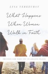 What Happens When Women Walk in Faith: Trusting God Takes You to Amazing Places - eBook