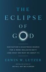The Eclipse of God: Our Nation's Disastrous Search for a More Inclusive Deity (and What We Must Do About It)