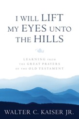 I Will Lift My Eyes Unto the Hills: Learning from the Great Prayers of the Old Testament - eBook