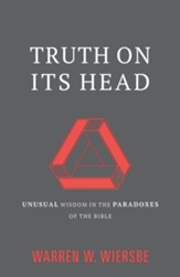 Truth on Its Head: Unusual Wisdom in the Paradoxes of the Bible - eBook