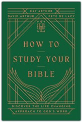 How to Study Your Bible: Discover the Life-Changing Approach to God's Word