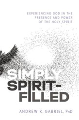 Simply Spirit-Filled: Experiencing God in the Presence and Power of the Holy Spirit - eBook