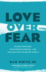Love over Fear: Facing Monsters, Befriending Enemies, and Healing Our Polarized World - eBook