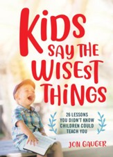Kids Say the Wisest Things: 26 Lessons You Didn't Know Children Could Teach You - eBook