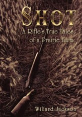 Shot: A Rifle's True Tales of a Prairie Farm - eBook