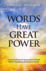 Words Have Great Power: Understanding the Supernatural Power Behind Speaking Wholesome Words