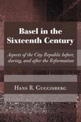 Basel in the Sixteenth Century: Aspects of the City Republic Before, During, and After the Reformation