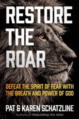 Restore the Roar: Defeat the Spirit of Fear with the Breath and Power of God