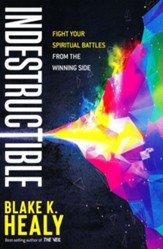Indestructible: Fight Your Spiritual Battles From the Winning Side