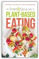 The Smart and Savvy Guide to Plant-Based Eating: Lose Weight. Heal Your Gut. Boost Your Brainpower.