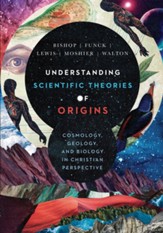 Understanding Scientific Theories of Origins: Cosmology, Geology, and Biology in Christian Perspective - eBook