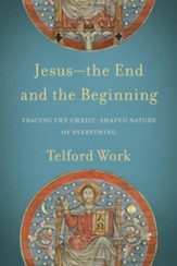 Jesus-the End and the Beginning: Tracing the Christ-Shaped Nature of Everything - eBook