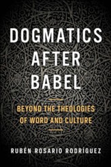 Dogmatics after Babel: Beyond the Theologies of Word and Culture - eBook