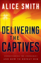 Delivering the Captives: Overcoming the Strongman and Finding Victory in Christ - eBook