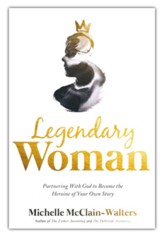 Legendary Woman: Partnering With God to Become the Heroine of Your Own Story